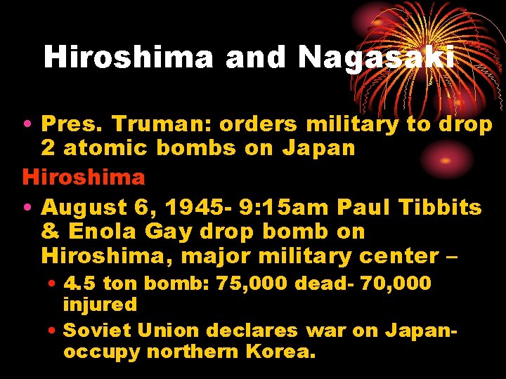 Hiroshima and Nagasaki • Pres. Truman: orders military to drop 2 atomic bombs on