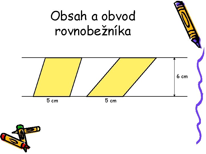 Obsah a obvod rovnobežníka 6 cm 5 cm Obsah a obvod rovnobežníka 6 cm 5 cm