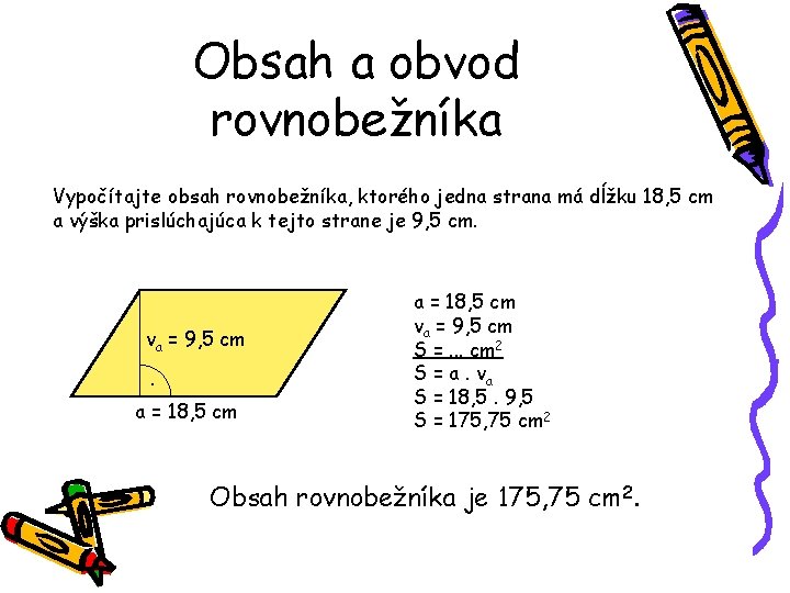 Obsah a obvod rovnobežníka Vypočítajte obsah rovnobežníka, ktorého jedna strana má dĺžku 18, 5 Obsah a obvod rovnobežníka Vypočítajte obsah rovnobežníka, ktorého jedna strana má dĺžku 18, 5