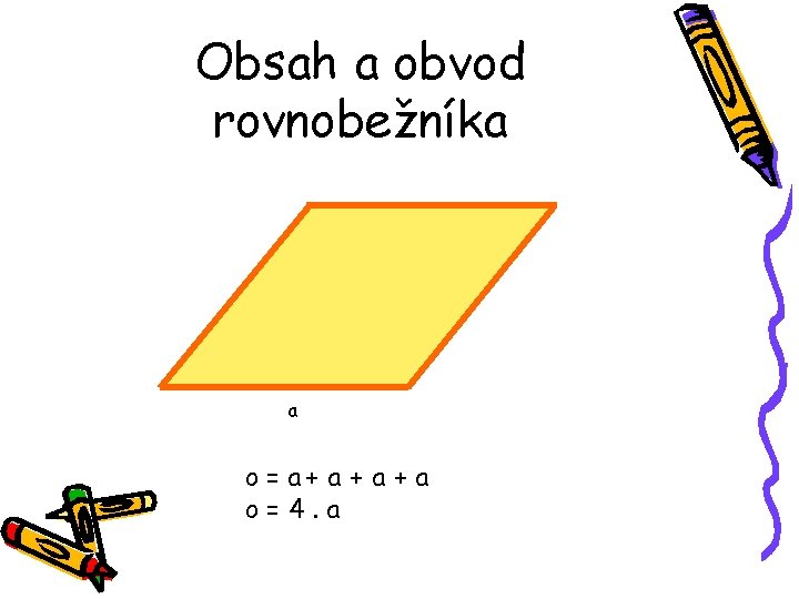 Obsah a obvod rovnobežníka a o = a+ a + a o=4. a Obsah a obvod rovnobežníka a o = a+ a + a o=4. a