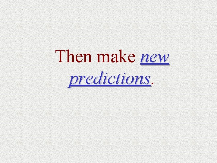 Then make new predictions 