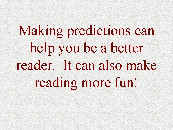 Making predictions can help you be a better reader. It can also make reading