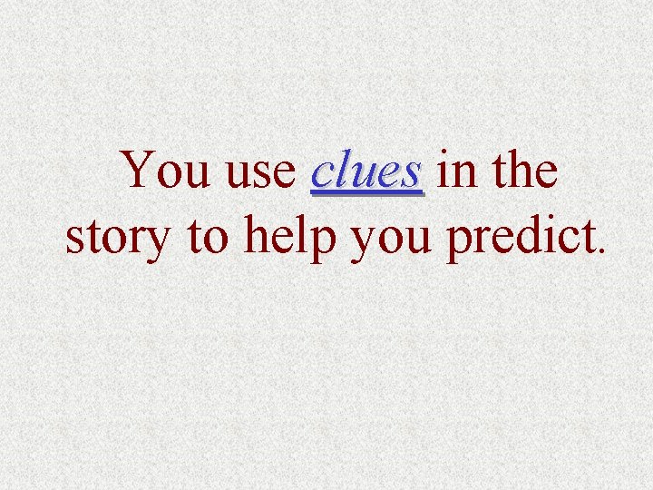 You use clues in the story to help you predict. 