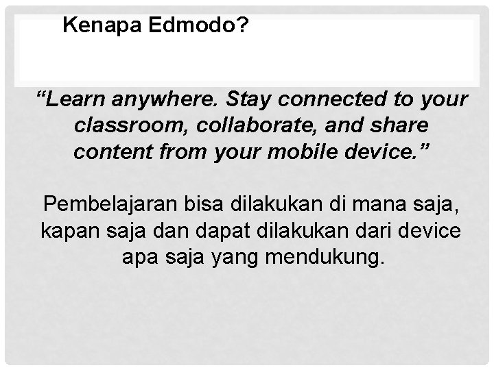 Kenapa Edmodo? “Learn anywhere. Stay connected to your classroom, collaborate, and share content from
