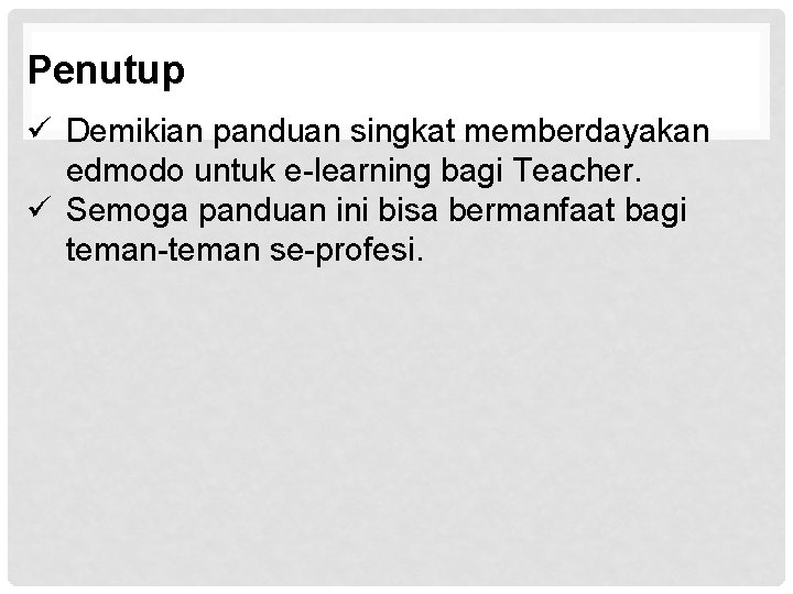 Penutup ü Demikian panduan singkat memberdayakan edmodo untuk e-learning bagi Teacher. ü Semoga panduan