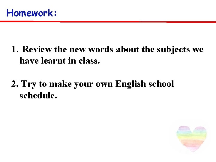 Homework: 1. Review the new words about the subjects we have learnt in class.