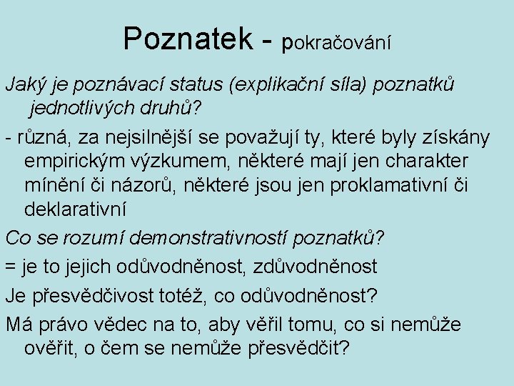 Poznatek - pokračování Jaký je poznávací status (explikační síla) poznatků jednotlivých druhů? - různá,