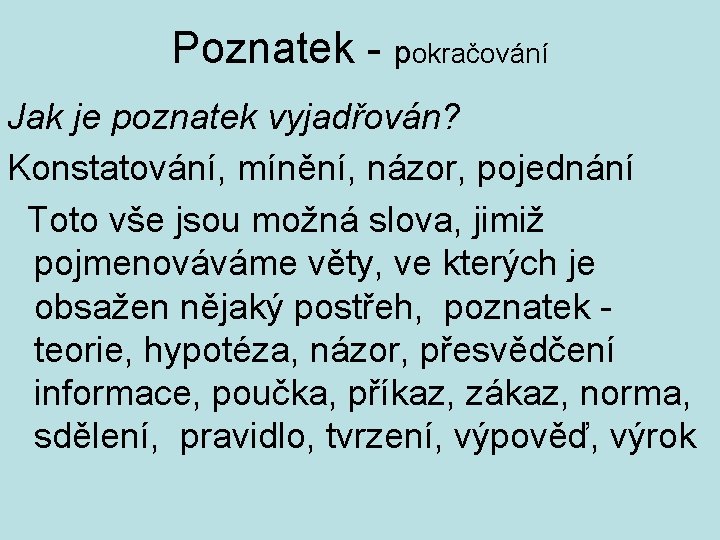 Poznatek - pokračování Jak je poznatek vyjadřován? Konstatování, mínění, názor, pojednání Toto vše jsou