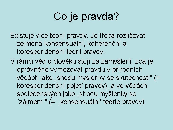 Co je pravda? Existuje více teorií pravdy. Je třeba rozlišovat zejména konsensuální, koherenční a