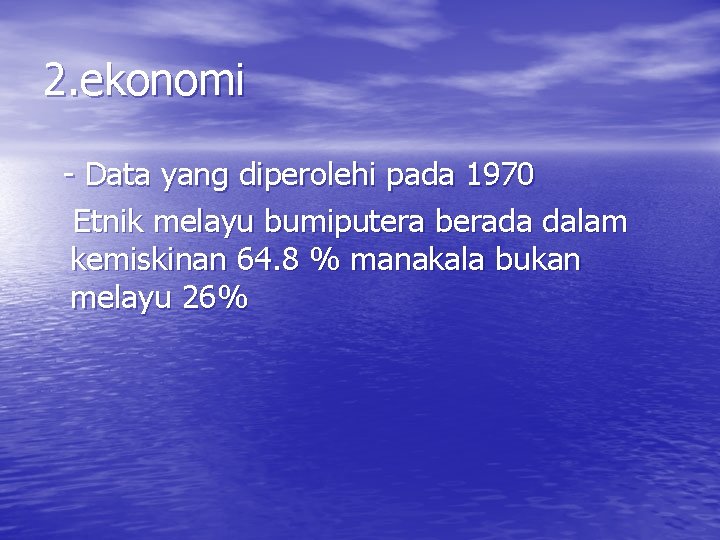 2. ekonomi - Data yang diperolehi pada 1970 Etnik melayu bumiputera berada dalam kemiskinan 2. ekonomi - Data yang diperolehi pada 1970 Etnik melayu bumiputera berada dalam kemiskinan