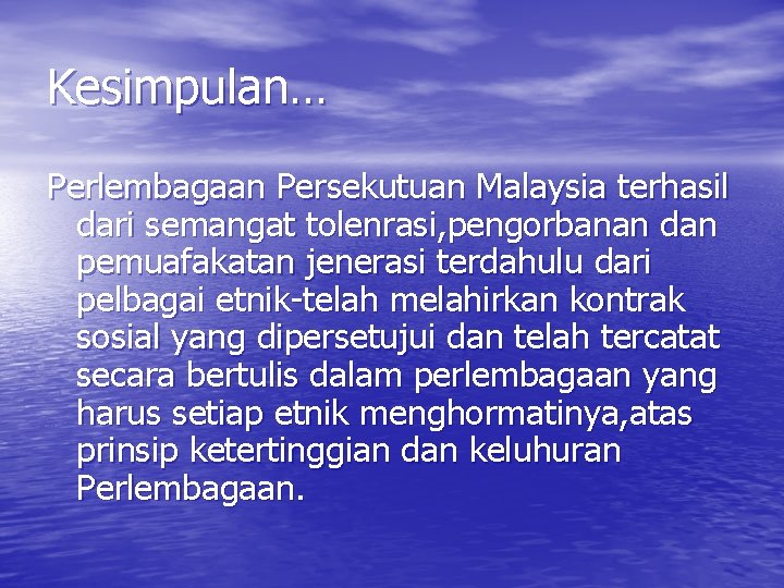 Kesimpulan… Perlembagaan Persekutuan Malaysia terhasil dari semangat tolenrasi, pengorbanan dan pemuafakatan jenerasi terdahulu dari