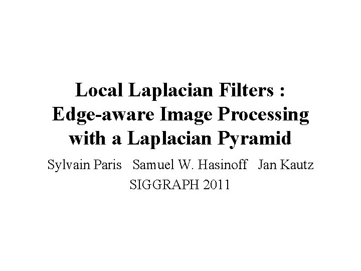 Local Laplacian Filters : Edge-aware Image Processing with a Laplacian Pyramid Sylvain Paris Samuel