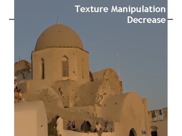 Texture Manipulation Decrease 36 