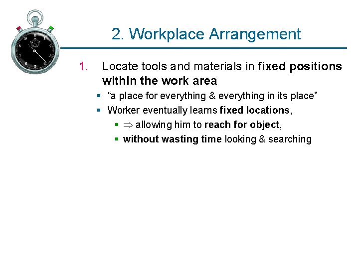 2. Workplace Arrangement 1. Locate tools and materials in fixed positions within the work