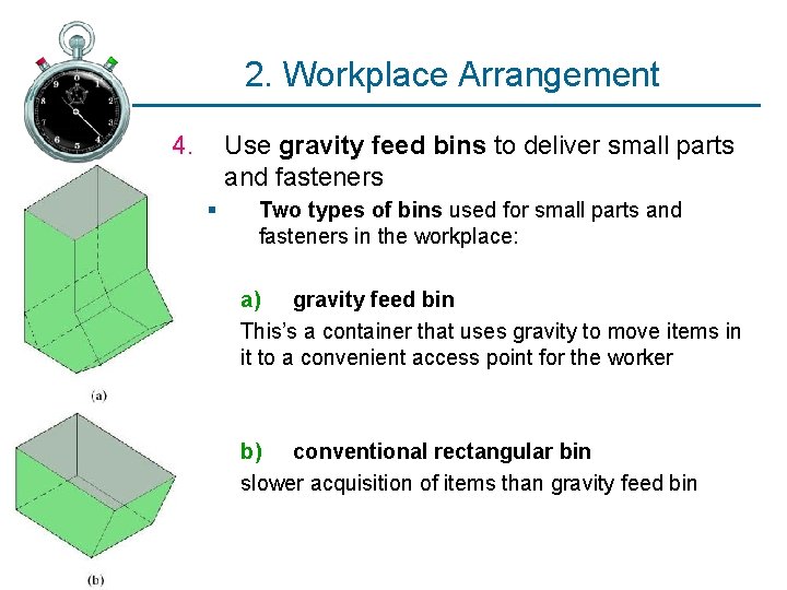 2. Workplace Arrangement 4. Use gravity feed bins to deliver small parts and fasteners