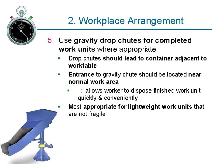 2. Workplace Arrangement 5. Use gravity drop chutes for completed work units where appropriate