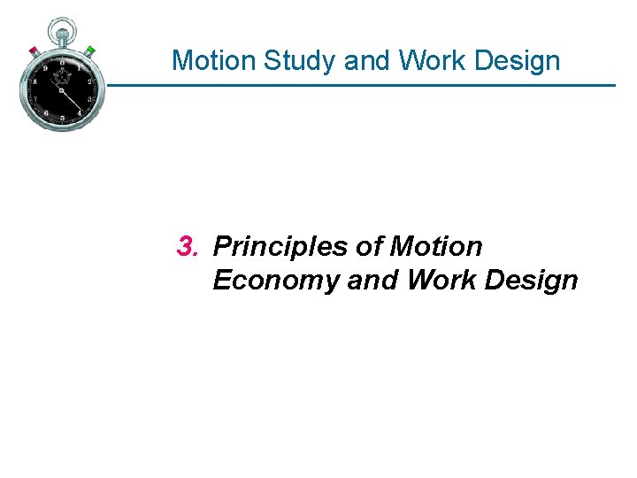 Motion Study and Work Design 3. Principles of Motion Economy and Work Design 