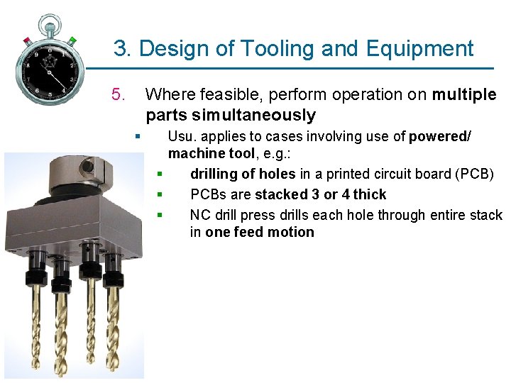 3. Design of Tooling and Equipment 5. Where feasible, perform operation on multiple parts