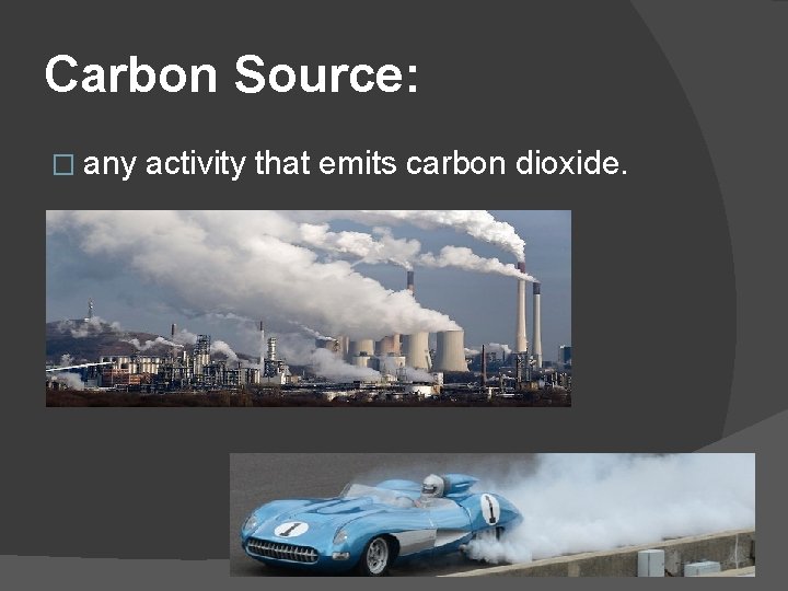 Carbon Source: � any activity that emits carbon dioxide. 