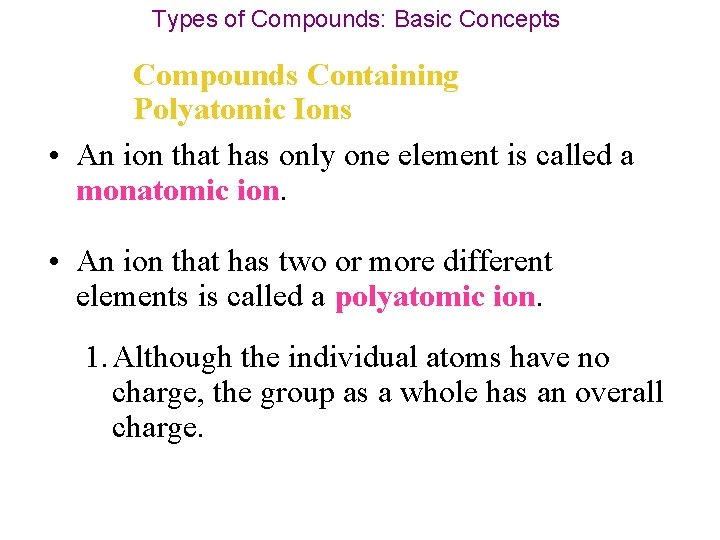 Types of Compounds: Basic Concepts Compounds Containing Polyatomic Ions • An ion that has