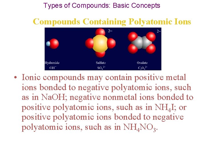 Types of Compounds: Basic Concepts Compounds Containing Polyatomic Ions • Ionic compounds may contain