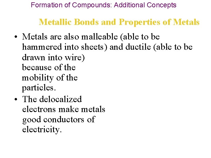 Formation of Compounds: Additional Concepts Metallic Bonds and Properties of Metals • Metals are