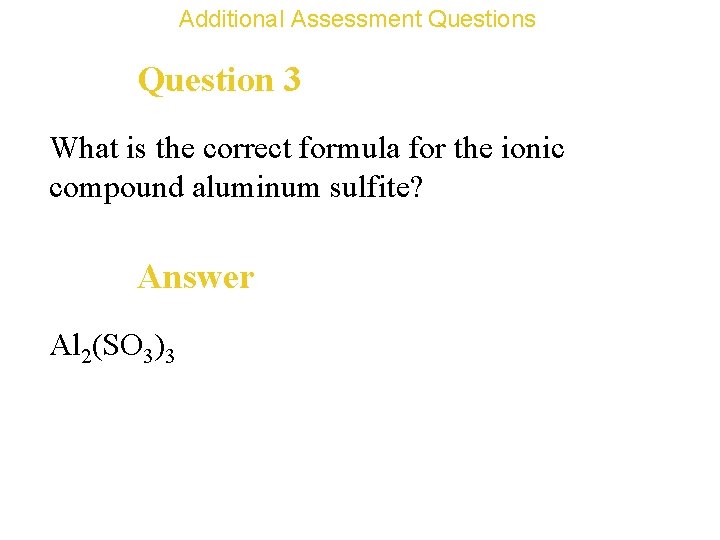 Additional Assessment Questions Question 3 What is the correct formula for the ionic compound