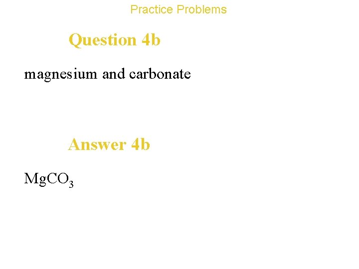 Practice Problems Question 4 b magnesium and carbonate Answer 4 b Mg. CO 3