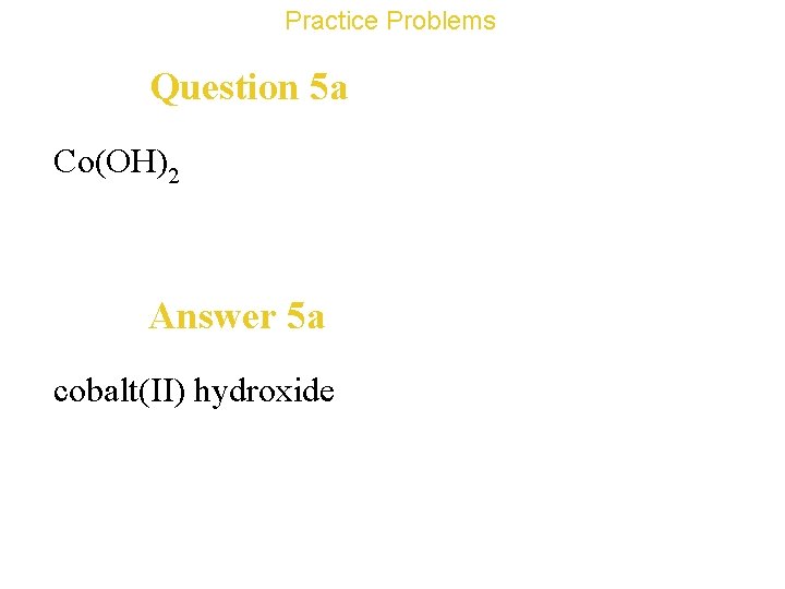 Practice Problems Question 5 a Co(OH)2 Answer 5 a cobalt(II) hydroxide 