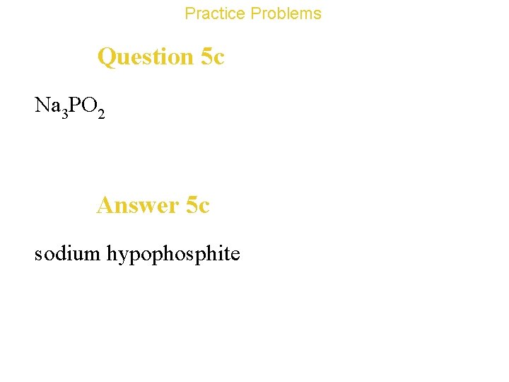 Practice Problems Question 5 c Na 3 PO 2 Answer 5 c sodium hypophosphite