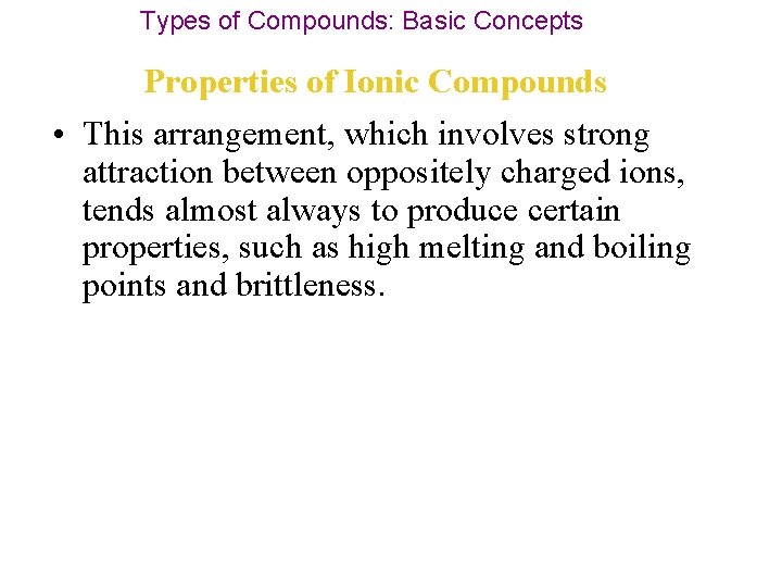 Types of Compounds: Basic Concepts Properties of Ionic Compounds • This arrangement, which involves
