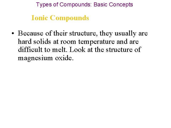 Types of Compounds: Basic Concepts Ionic Compounds • Because of their structure, they usually