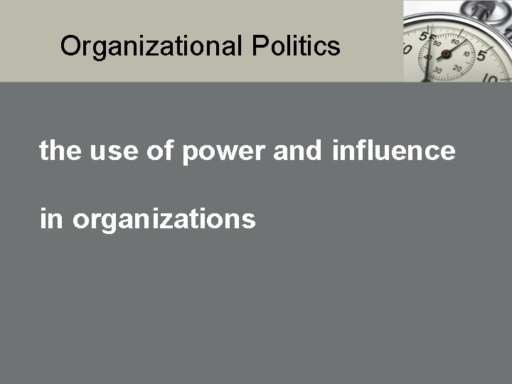 Organizational Politics the use of power and influence in organizations Organizational Politics the use of power and influence in organizations