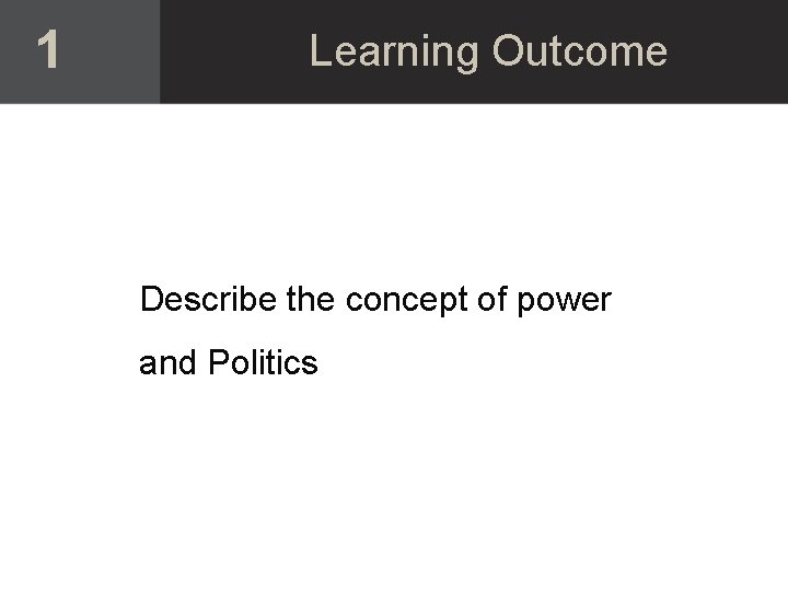 1 Learning Outcome Describe the concept of power and Politics 1 Learning Outcome Describe the concept of power and Politics