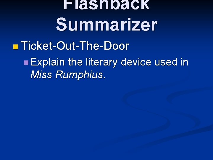 Flashback Summarizer n Ticket-Out-The-Door n Explain the literary device used in Miss Rumphius. 