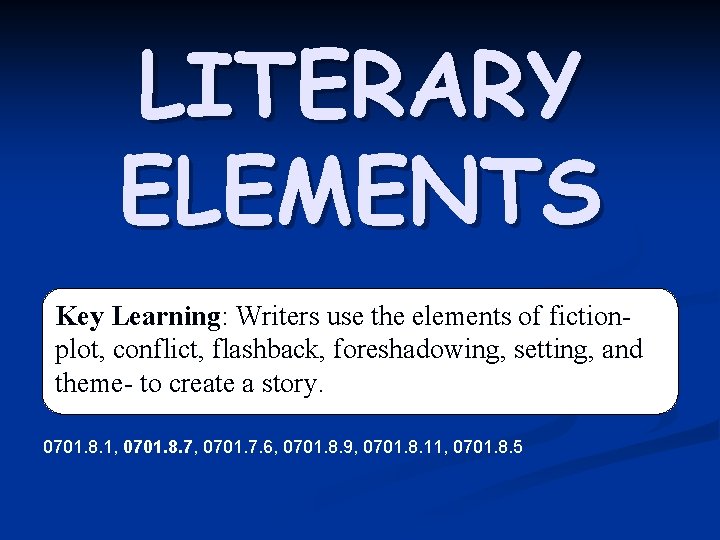 LITERARY ELEMENTS Key Learning: Writers use the elements of fictionplot, conflict, flashback, foreshadowing, setting,