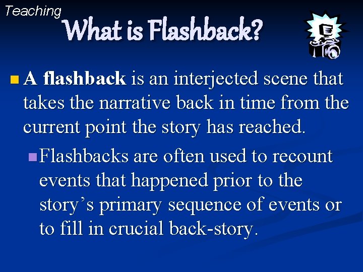 Teaching What is Flashback? n A flashback is an interjected scene that takes the