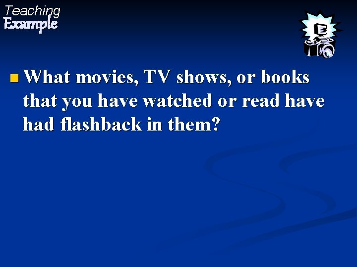 Teaching Example n What movies, TV shows, or books that you have watched or