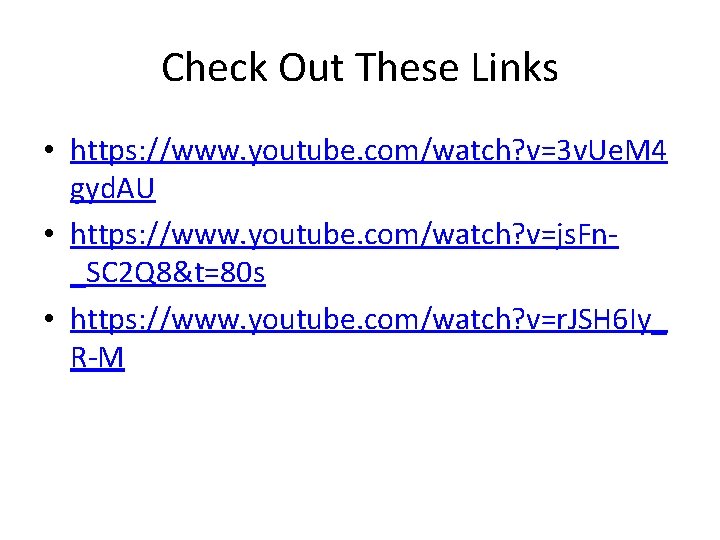 Check Out These Links • https: //www. youtube. com/watch? v=3 v. Ue. M 4