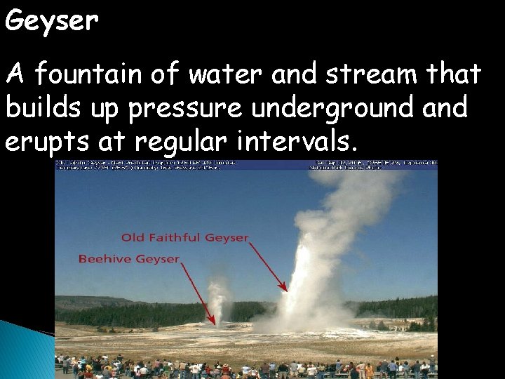 Geyser A fountain of water and stream that builds up pressure underground and erupts