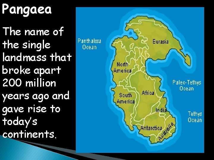 Pangaea The name of the single landmass that broke apart 200 million years ago