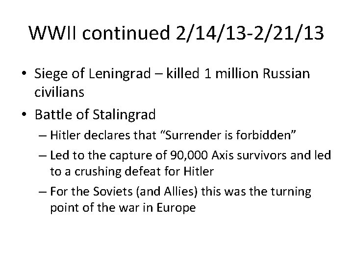 WWII continued 2/14/13 -2/21/13 • Siege of Leningrad – killed 1 million Russian civilians