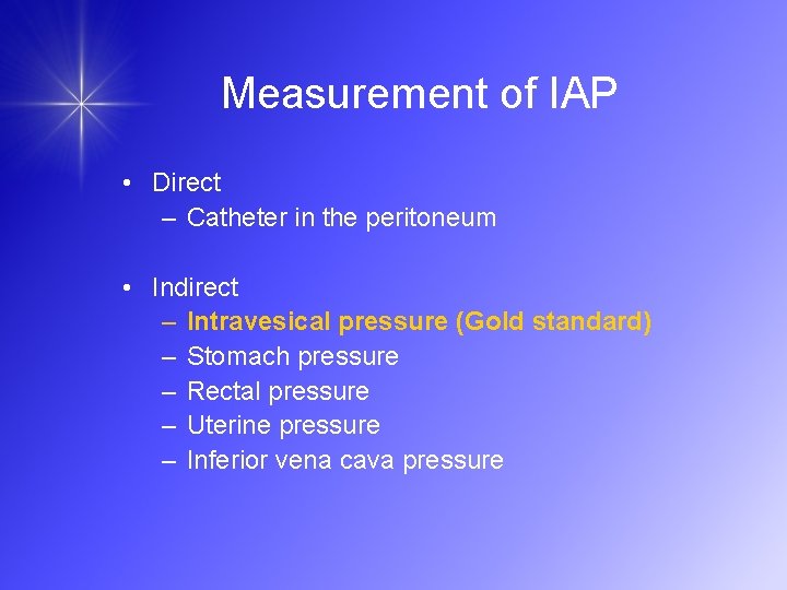 Measurement of IAP • Direct – Catheter in the peritoneum • Indirect – Intravesical