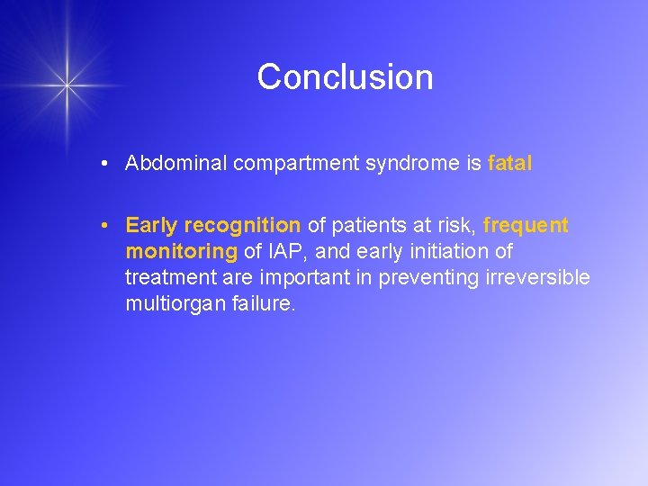 Conclusion • Abdominal compartment syndrome is fatal • Early recognition of patients at risk,