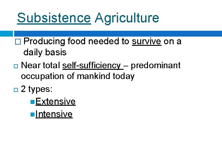 Subsistence Agriculture � Producing food needed to survive on a daily basis Near total