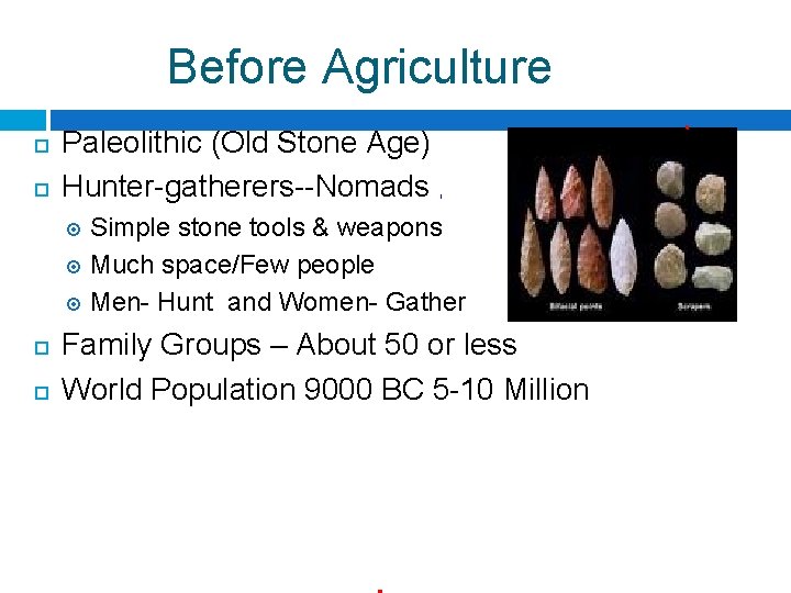 Before Agriculture Paleolithic (Old Stone Age) Hunter-gatherers--Nomads Simple stone tools & weapons Much space/Few
