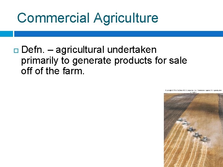 Commercial Agriculture Defn. – agricultural undertaken primarily to generate products for sale off of