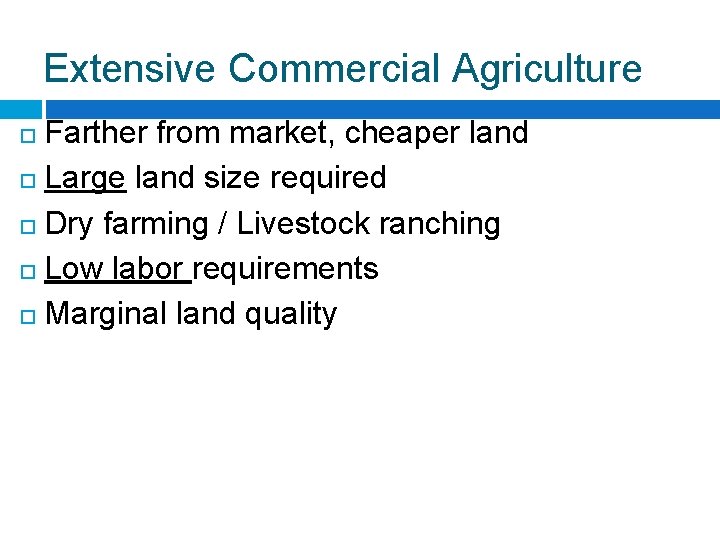 Extensive Commercial Agriculture Farther from market, cheaper land Large land size required Dry farming