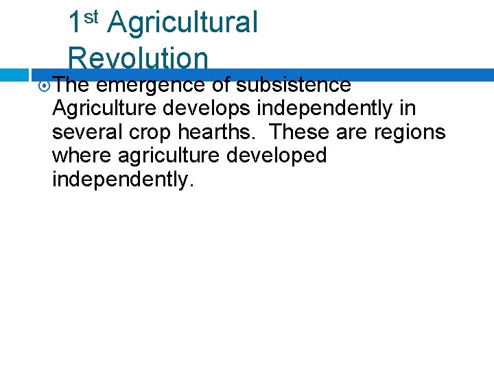1 st Agricultural Revolution The emergence of subsistence Agriculture develops independently in several crop