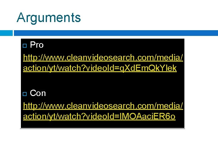 Arguments Pro http: //www. cleanvideosearch. com/media/ action/yt/watch? video. Id=q. Xd. Em. Qk. Ylek Con